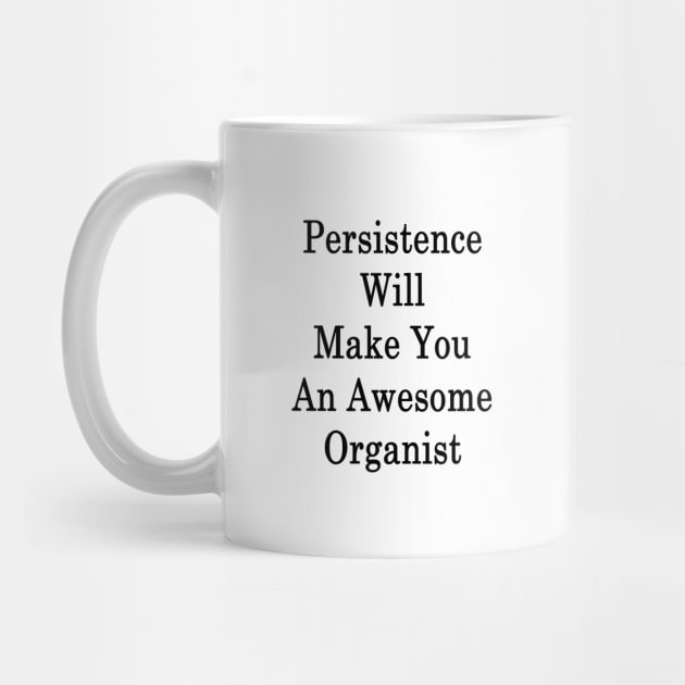 Persistence Will Make You An Awesome Organist by supernova23